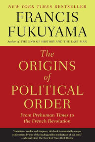 The Origins of Political Order: From Prehuman Times to the French Revolution Francis Fukuyama Author