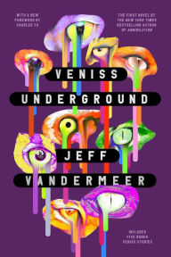 Veniss Underground: A Novel Jeff VanderMeer Author