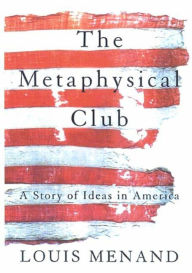The Metaphysical Club: A Story of Ideas in America Louis Menand Author