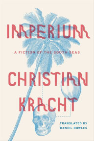 Imperium: A Fiction of the South Seas Christian Kracht Author