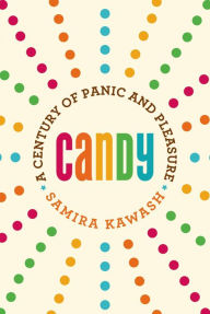 Candy: A Century of Panic and Pleasure - Samira Kawash