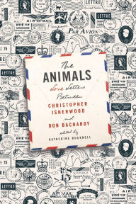 The Animals: Love Letters Between Christopher Isherwood and Don Bachardy Christopher Isherwood Author