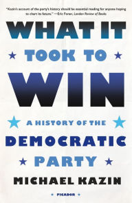 What It Took to Win: A History of the Democratic Party Michael Kazin Author