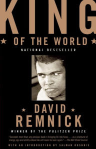 King of the World: Muhammad Ali and the Rise of an American Hero David Remnick Author