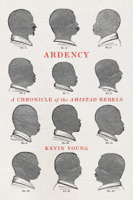 Ardency: A Chronicle of the Amistad Rebels Kevin Young Author