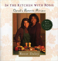 In the Kitchen with Rosie: Oprah's Favorite Recipes Rosie Daley Author