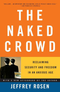 The Naked Crowd: Reclaiming Security and Freedom in an Anxious Age Jeffrey Rosen Author