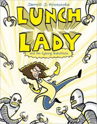 Lunch Lady and the Cyborg Substitute (Lunch Lady Series #1) Jarrett J. Krosoczka Author