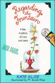 Regarding the Fountain: A Tale, in Letters, of Liars and Leaks Kate Klise Author