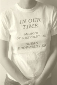 In Our Time: Memoir of a Revolution Susan Brownmiller Author