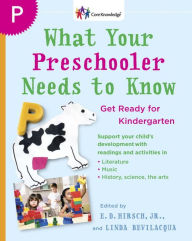 What Your Preschooler Needs to Know: Get Ready for Kindergarten E.D. Hirsch Jr. Editor