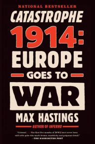 Catastrophe 1914: Europe Goes to War Max Hastings Author