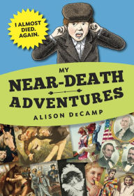 My Near-Death Adventures: I Almost Died. Again. Alison DeCamp Author