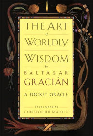 The Art of Worldly Wisdom: A Pocket Oracle Baltasar Gracian Author