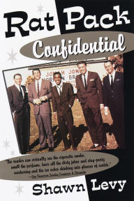 Rat Pack Confidential: Frank, Dean, Sammy, Peter, Joey, and the Last Great Showbiz Party Shawn Levy Author