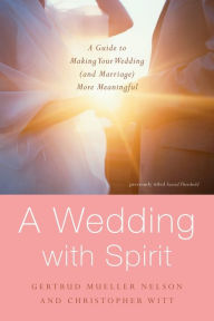 A Wedding with Spirit: A Guide to Making Your Wedding (and Marriage) More Meaningful Gertrud Mueller Nelson Author