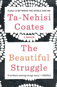 The Beautiful Struggle: A Father, Two Sons, and an Unlikely Road to Manhood Ta-Nehisi Coates Author