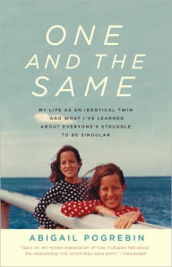 One and the Same: My Life as an Identical Twin and What I've Learned About Everyone's Struggle toBe Singular - Abigail Pogrebin