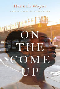 On the Come Up: A Novel, Based on a True Story - Hannah Weyer
