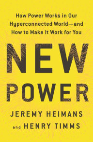New Power: How Power Works in Our Hyperconnected World--and How to Make It Work for You Jeremy Heimans Author