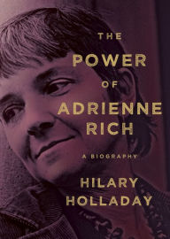 The Power of Adrienne Rich: A Biography Hilary  Holladay Author