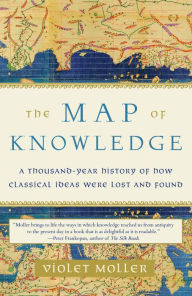 The Map of Knowledge: A Thousand-Year History of How Classical Ideas Were Lost and Found Violet Moller Author