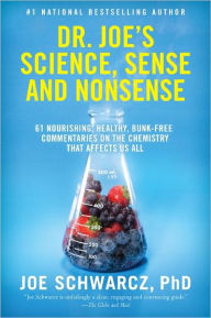 Dr. Joe's Science, Sense and Nonsense: 61 Nourishing, Healthy, Bunk-free Commentaries on the Chemistry That Affects Us All Joe Schwarcz Author