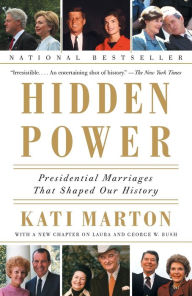 Hidden Power: Presidential Marriages That Shaped Our History Kati Marton Author