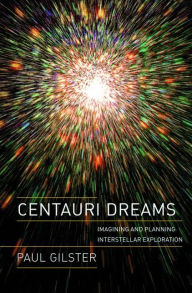 Centauri Dreams: Imagining and Planning Interstellar Exploration Paul Gilster Author