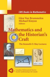 Mathematics and the Historian's Craft: The Kenneth O. May Lectures Michael Kinyon Editor