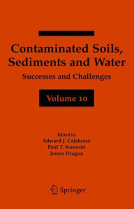 Contaminated Soils, Sediments and Water Volume 10: Successes and Challenges Edward J. Calabrese Editor