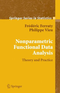 Nonparametric Functional Data Analysis: Theory and Practice Frïdïric Ferraty Author