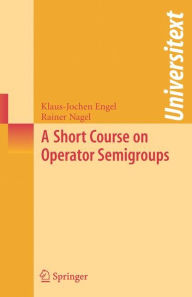 A Short Course on Operator Semigroups Klaus-Jochen Engel Author