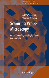 Scanning Probe Microscopy: Atomic Scale Engineering by Forces and Currents Adam Foster Author