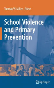 School Violence and Primary Prevention Thomas W. Miller Editor
