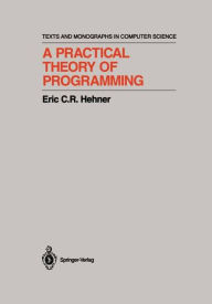 A Practical Theory of Programming Eric C.R. Hehner Author
