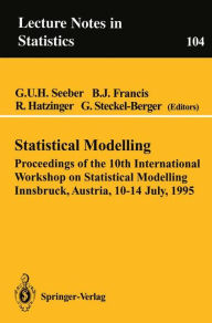 Statistical Modelling: Proceedings of the 10th International Workshop on Statistical Modelling Innsbruck, Austria, 10-14 July, 1995 Gilg U.H. Seeber E