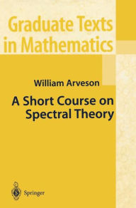 A Short Course on Spectral Theory William Arveson Author