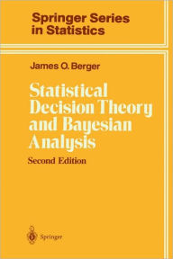 Statistical Decision Theory and Bayesian Analysis James O. Berger Author