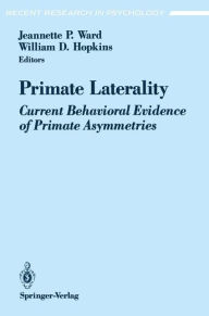 Primate Laterality: Current Behavioral Evidence of Primate Asymmetries Jeannette P. Ward Editor