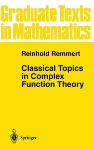 Classical Topics in Complex Function Theory Reinhold Remmert Author