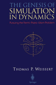 The Genesis of Simulation in Dynamics: Pursuing the Fermi-Pasta-Ulam Problem Thomas P. Weissert Author