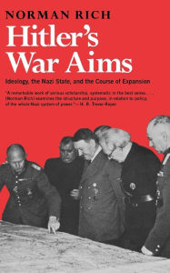 Hitler's War Aims: Ideology, the Nazi State, and the Course of Expansion Norman Rich Author