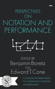 Perspectives on Notation and Performance Benjamin Boretz Editor