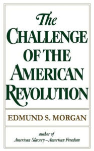 The Challenge of the American Revolution Edmund S. Morgan Author