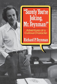 Surely You're Joking, Mr. Feynman!: Adventures of a Curious Character Richard P. Feynman Author