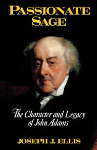 Passionate Sage: The Character and Legacy of John Adams Joseph J. Ellis Ph.D. Author