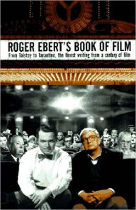Roger Ebert's Book of Film: From Tolstoy to Tarantino, the Finest Writing from a Century of Film Roger Ebert Author