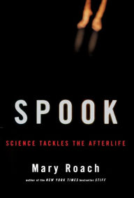 Spook: Science Tackles the Afterlife Mary Roach Author