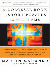 The Colossal Book of Short Puzzles and Problems Martin Gardner Author
